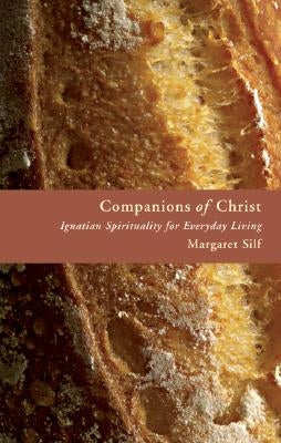 Companions of Christ: Ignatian Spirituality for Everyday Living by Silf, Margaret