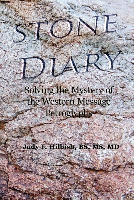 Stone Diary: Solving the Mystery of the Western Message Petroglyphs Paperback Createspace Independent Publishing Platform