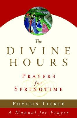 The Divine Hours (Volume Three): Prayers for Springtime: A Manual for Prayer by Tickle, Phyllis