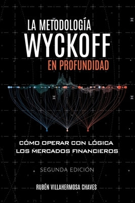 La metodología Wyckoff en profundidad: Cómo operar con lógica los mercados financieros by Villahermosa, Rubén