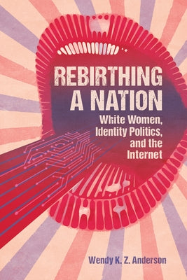 Rebirthing a Nation: White Women, Identity Politics, and the Internet Paperback University Press of Mississippi