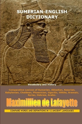 Sumerian-English Dictionary: Vocabulary And History by De Lafayette, Maximillien