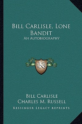 Bill Carlisle, Lone Bandit: An Autobiography Paperback Kessinger Publishing