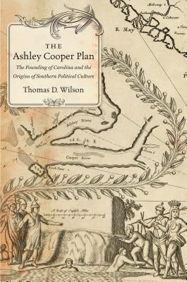 The Ashley Cooper Plan: The Founding of Carolina and the Origins of Southern Political Culture Paperback University of North Carolina Press