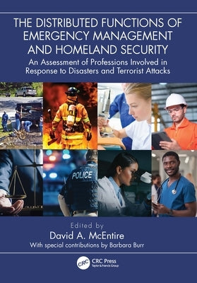 The Distributed Functions of Emergency Management and Homeland Security: An Assessment of Professions Involved in Response to Disasters and Terrorist Paperback CRC Press