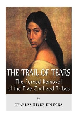 The Trail of Tears: The Forced Removal of the Five Civilized Tribes Paperback Createspace Independent Publishing Platform