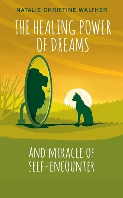 The Healing Power of Dreams: And miracle of self-encounter by Walther, Natalie