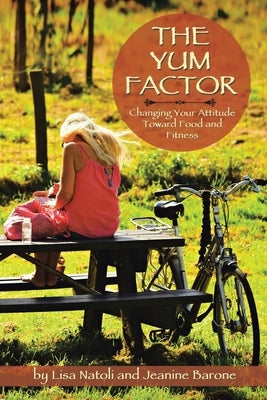 The Yum Factor: Changing Your Attitude Toward Food and Fitness by Natoli, Lisa