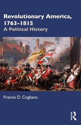 Revolutionary America, 1763-1815: A Political History by Cogliano, Francis D.