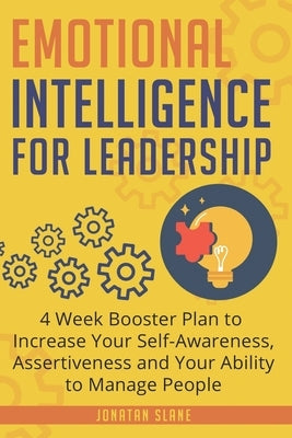 Emotional Intelligence for Leadership: 4 Week Booster Plan to Increase Your Self-Awareness, Assertiveness and Your Ability to Manage People by Slane, Jonatan