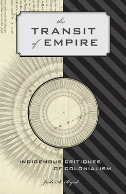 The Transit of Empire: Indigenous Critiques of Colonialism by Byrd, Jodi A.