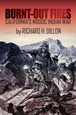 Burnt-Out Fires: California's Modoc Indian War by Dillon, Richard