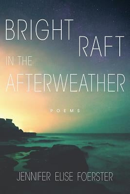 Bright Raft in the Afterweather: Poemsvolume 82 by Foerster, Jennifer Elise