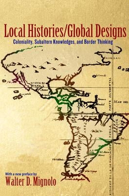 Local Histories/Global Designs: Coloniality, Subaltern Knowledges, and Border Thinking Paperback Princeton University Press