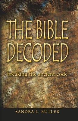 The Bible Decoded: breaking the ancient code by Butler, Sandra L.