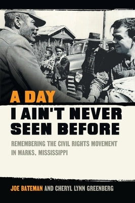 A Day I Ain't Never Seen Before: Remembering the Civil Rights Movement in Marks, Mississippi by Bateman, Joe