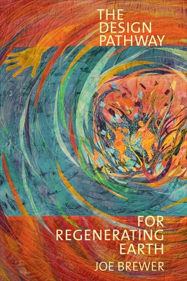 The Design Pathway for Regenerating Earth Paperback Earth Regenerators Press