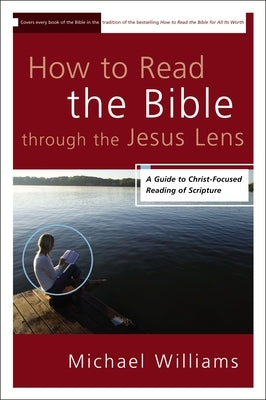 How to Read the Bible through the Jesus Lens: A Guide to Christ-Focused Reading of Scripture Zondervan Academic