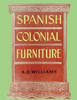 Spanish Colonial Furniture by Williams, Arthur Durward