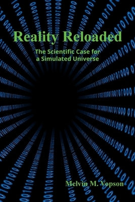Reality Reloaded: The Scientific Case for a Simulated Universe by Vopson, Melvin M.
