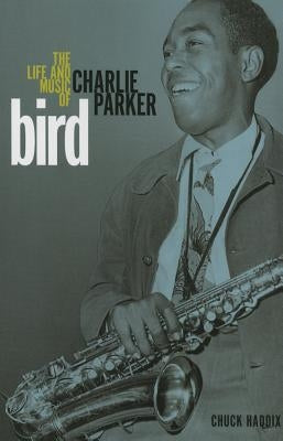 Bird: The Life and Music of Charlie Parker by Haddix, Chuck