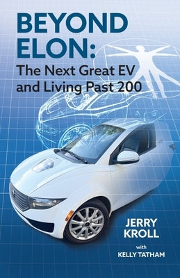 Beyond Elon: The Next Great EV and Living Past 200 by Kroll, Jerry