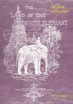 The Land of the White Elephant: Sights and scenes in South-Eastern Asia, a personal narrative of travel and adventure in farther India, embracing the Paperback Guran