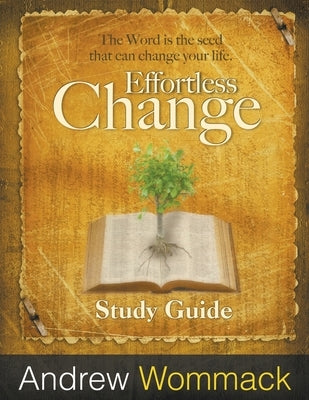 Effortless Change Study Guide: The Word is the seed that can change your life. Paperback Andrew Wommack Ministries, Incorporated