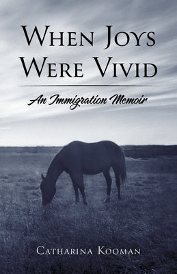 When Joys Were Vivid: An Immigration Memoir by Kooman, Catharina