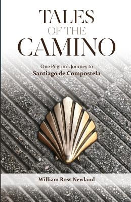 Tales of the Camino: One Pilgrim's Journey to Santiago de Compostela by Newland, William Ross