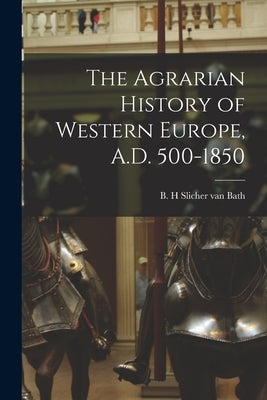 The Agrarian History of Western Europe, A.D. 500-1850 Paperback Hassell Street Press