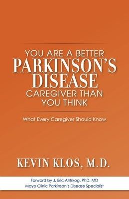 You Are a Better Parkinson's Disease Caregiver Than You Think: What Every Caregiver Should Know by Klos, Kevin