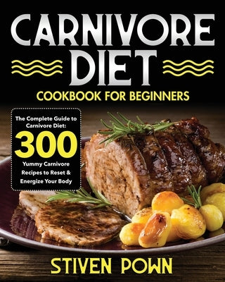 Carnivore Diet Cookbook for Beginners: The Complete Guide to Carnivore Diet: 300 Yummy Carnivore Recipes to Reset & Energize Your Body Paperback Independently Published