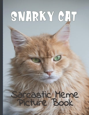 Snarky Cat Picture Book: Fun Gag Gift For Cat Lovers with Adult Humor Full Color Funny Sarcastic Memes by Gagcat, Snarky