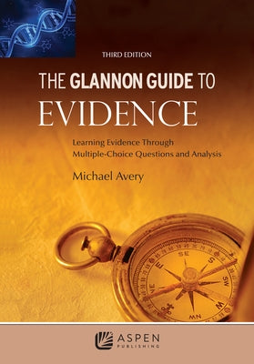The Glannon Guide to Evidence: Learning Evidence Through Multiple-Choice Questions and Analysis by Avery, Michael