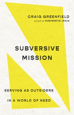 Subversive Mission: Serving as Outsiders in a World of Need by Greenfield, Craig
