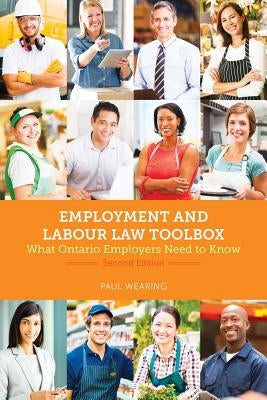 Employment and Labour Law Toolbox, 2/E: What Ontario Employers Need to Know by Wearing, Paul