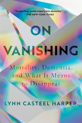 On Vanishing: Mortality, Dementia, and What It Means to Disappear by Harper, Lynn Casteel