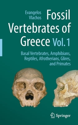 Fossil Vertebrates of Greece Vol. 1: Basal Vertebrates, Amphibians, Reptiles, Afrotherians, Glires, and Primates by Vlachos, Evangelos