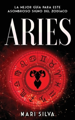 Aries: La mejor guía para este asombroso signo del zodíaco by Silva, Mari