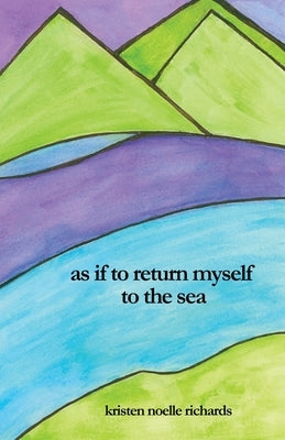 as if to return myself to the sea by Richards, Kristen Noelle