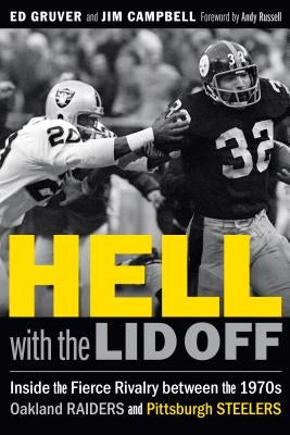 Hell with the Lid Off: Inside the Fierce Rivalry Between the 1970s Oakland Raiders and Pittsburgh Steelers by Gruver, Ed