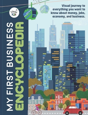 My First Business Encyclopedia: Visual journey to everything you want to know about money, jobs, economy, and business. by Tsvetanov, Georgi