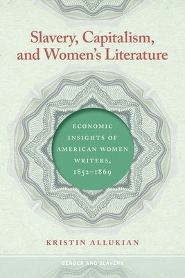 Slavery, Capitalism, and Women's Literature: Economic Insights of American Women Writers, 1852-1869 Paperback University of Georgia Press