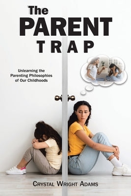 The Parent Trap: Unlearning the Parenting Philosophies of Our Childhoods Paperback Christian Faith Publishing