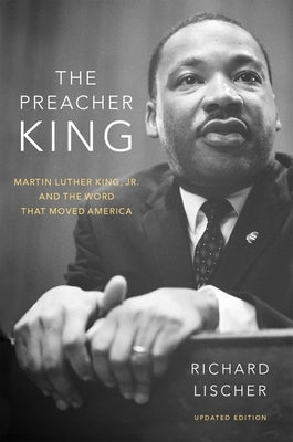 The Preacher King: Martin Luther King, Jr. and the Word That Moved America by Lischer, Richard