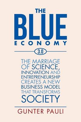 The Blue Economy 3.0: The marriage of science, innovation and entrepreneurship creates a new business model that transforms society by Pauli, Gunter