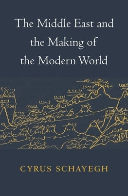 The Middle East and the Making of the Modern World by Schayegh