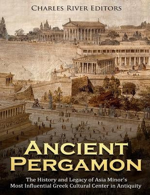 Ancient Pergamon: The History and Legacy of Asia Minor's Most Influential Greek Cultural Center in Antiquity Paperback Createspace Independent Publishing Platform