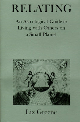 Relating: An Astrological Guide to Living with Others on a Small Planet by Greene, Liz